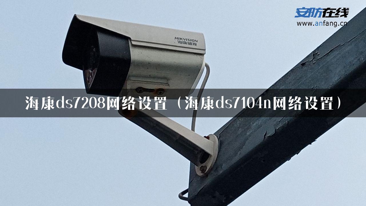 海康ds7208网络设置（海康ds7104n网络设置）