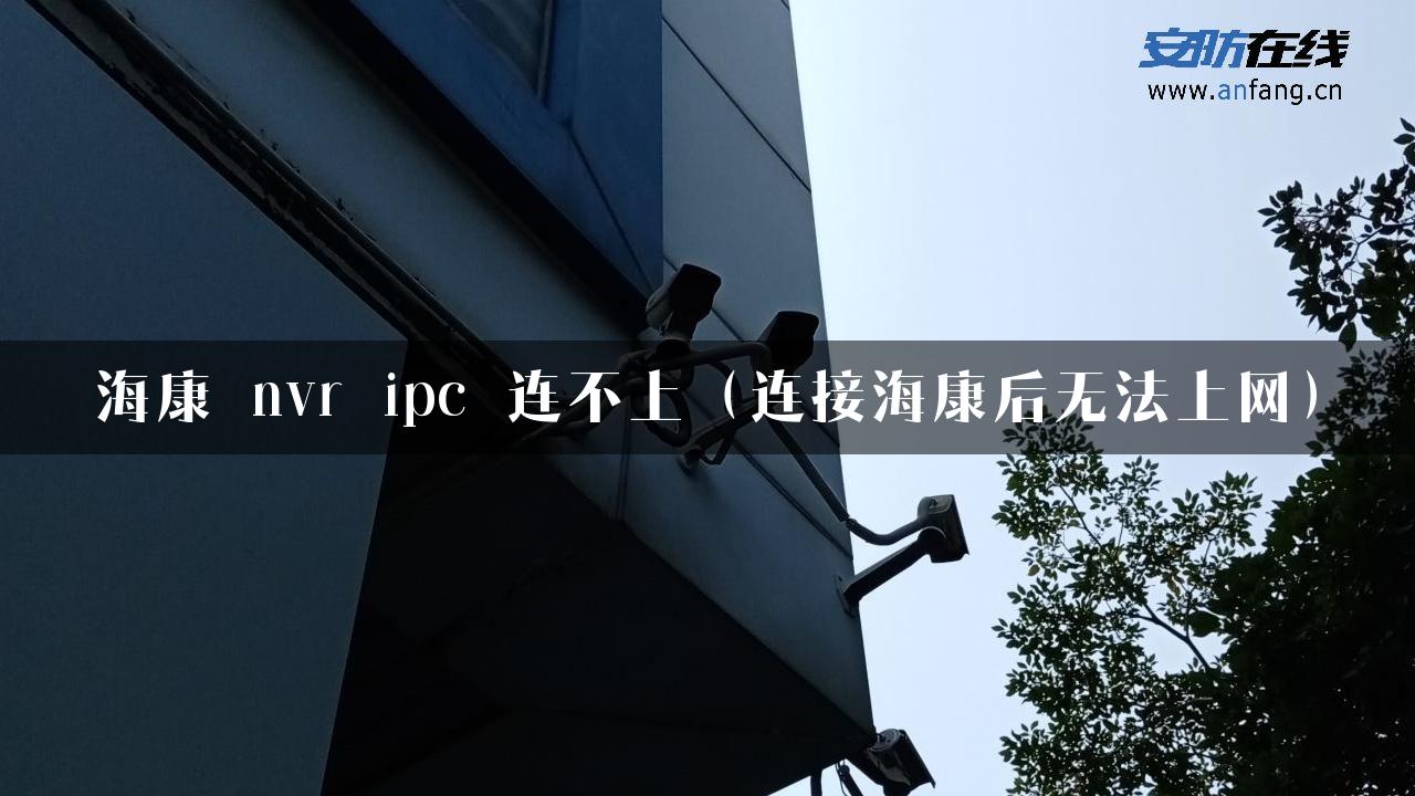 海康 nvr ipc 连不上（连接海康后无法上网）