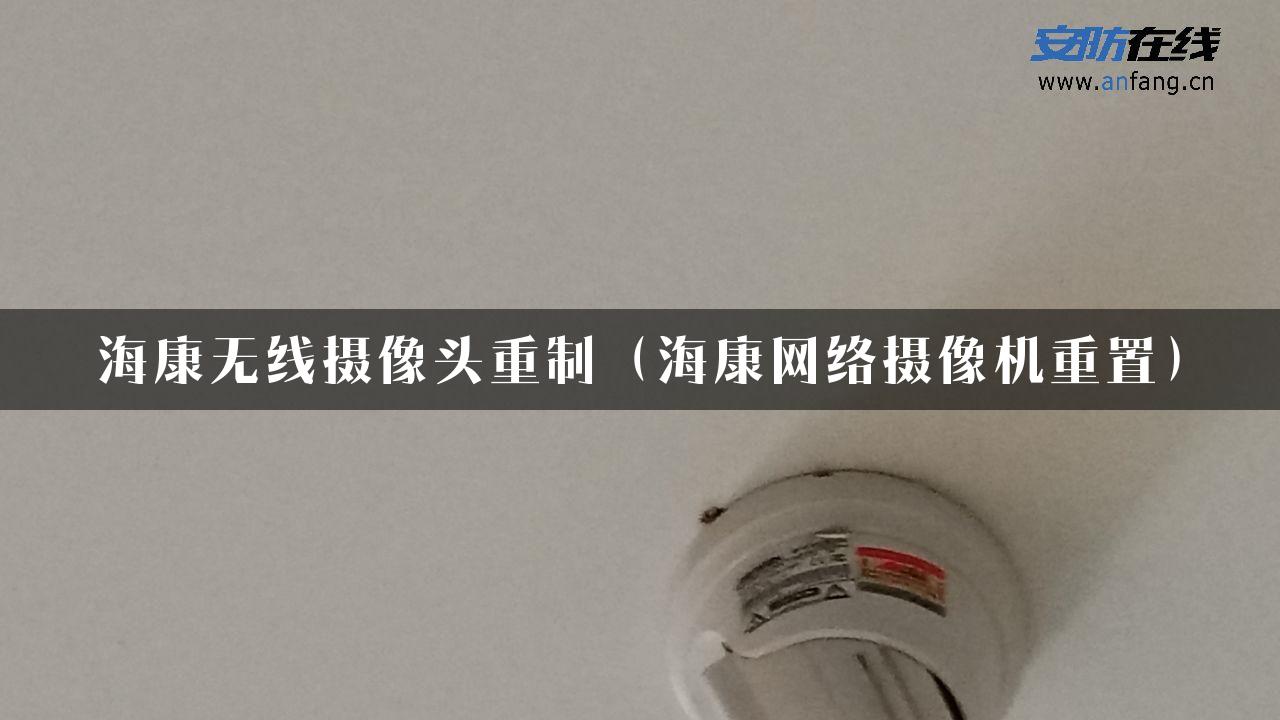 海康无线摄像头重制（海康网络摄像机重置）