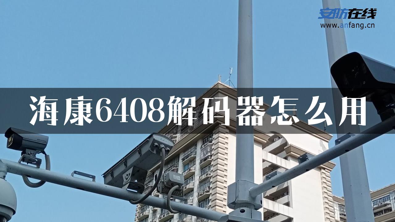 海康6408解码器怎么用