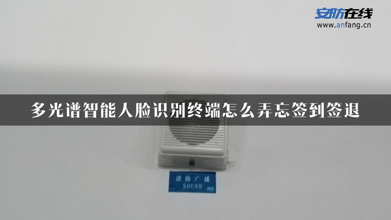 多光谱智能人脸识别终端怎么弄忘签到签退