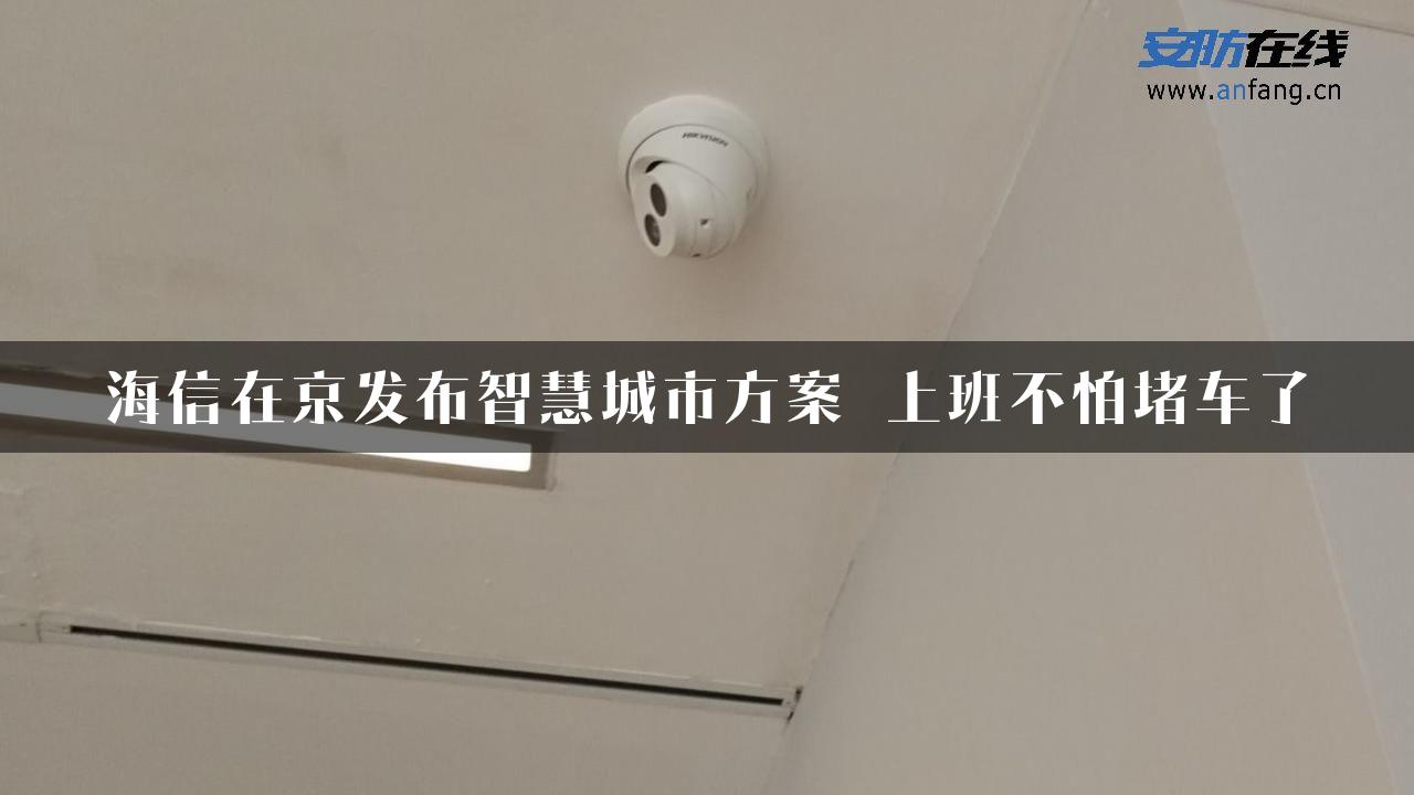 海信在京发布智慧城市方案 上班不怕堵车了