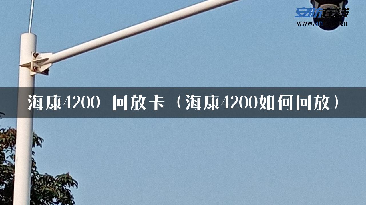 海康4200 回放卡（海康4200如何回放）