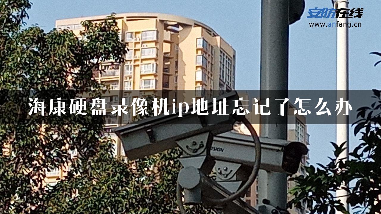 海康硬盘录像机ip地址忘记了怎么办