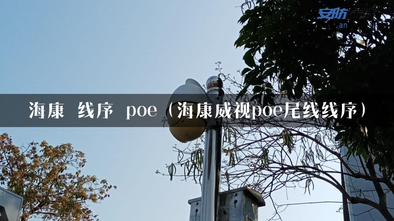 海康 线序 poe（海康威视poe尾线线序）