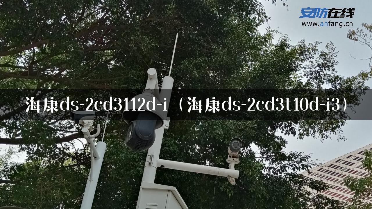 海康ds-2cd3112d-i（海康ds-2cd3t10d-i3）