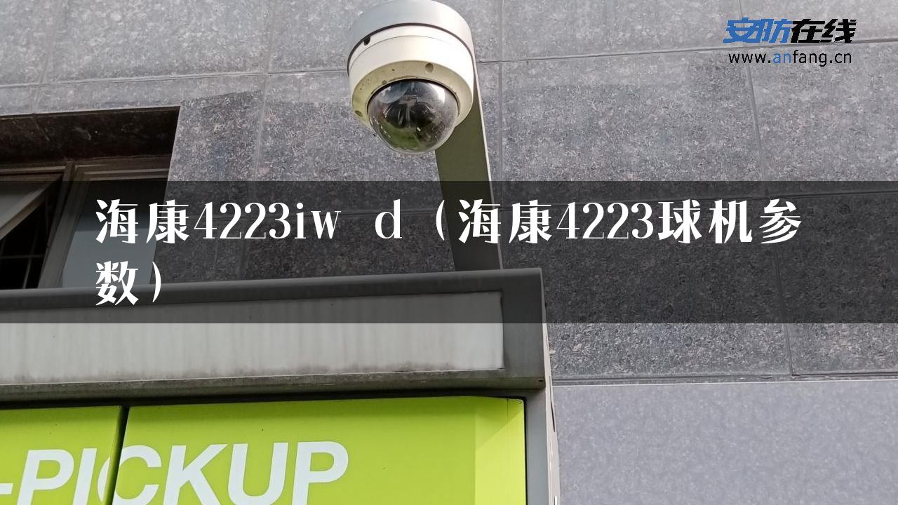 海康4223iw d（海康4223球机参数）