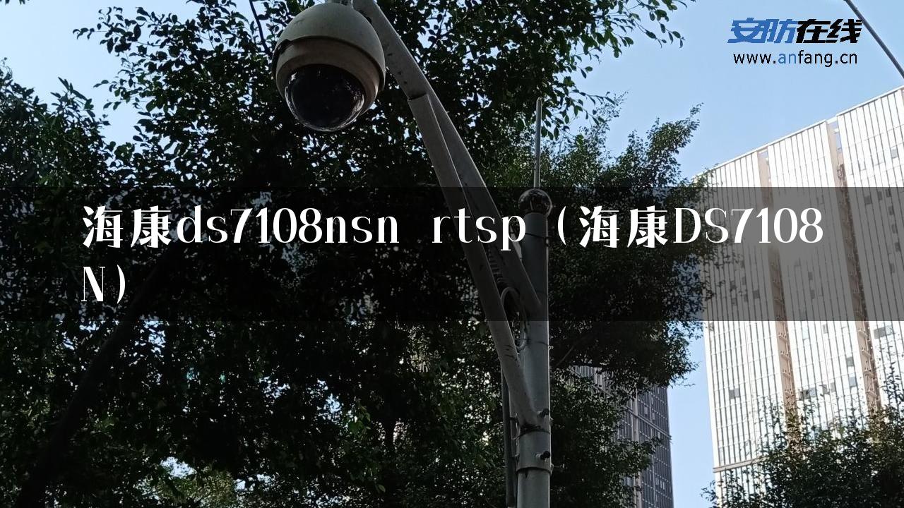 海康ds7108nsn rtsp（海康DS7108N）