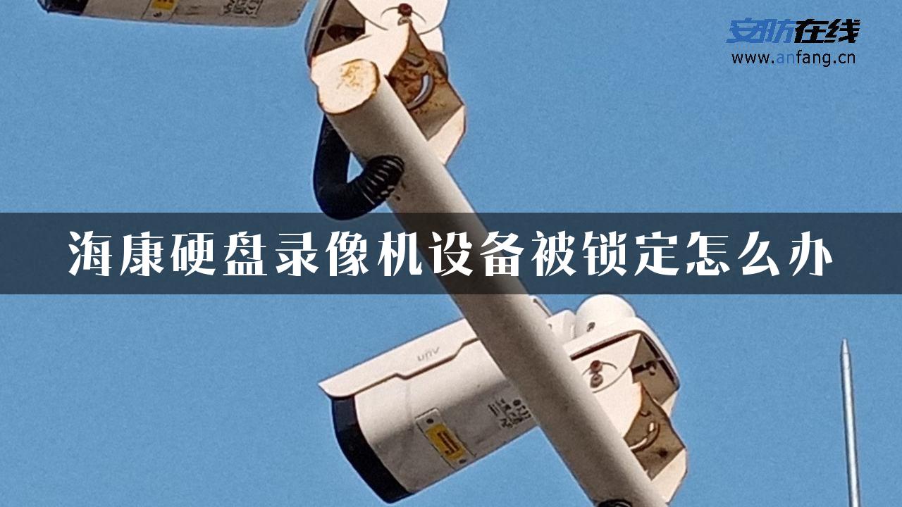 海康硬盘录像机设备被锁定怎么办