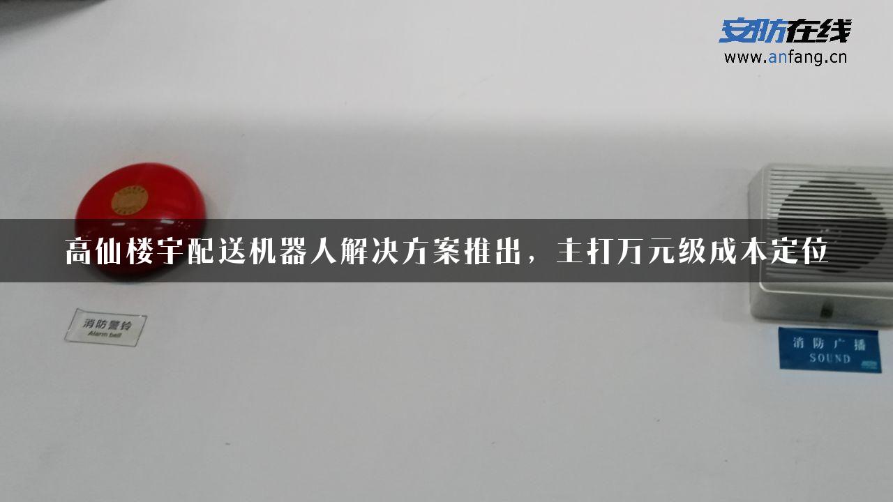 高仙楼宇配送机器人解决方案推出，主打万元级成本定位