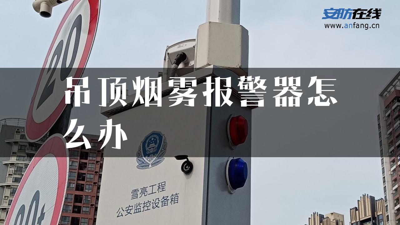 吊顶烟雾报警器怎么办