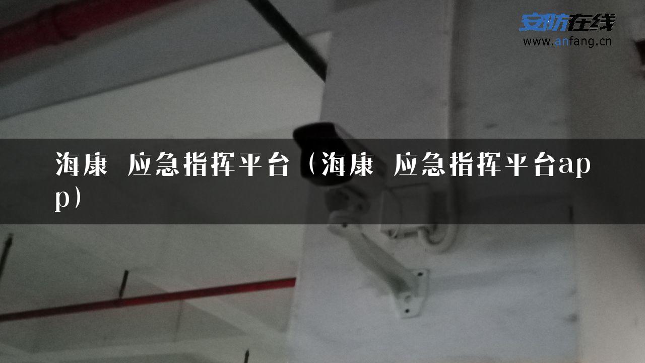 海康 应急指挥平台（海康 应急指挥平台app）