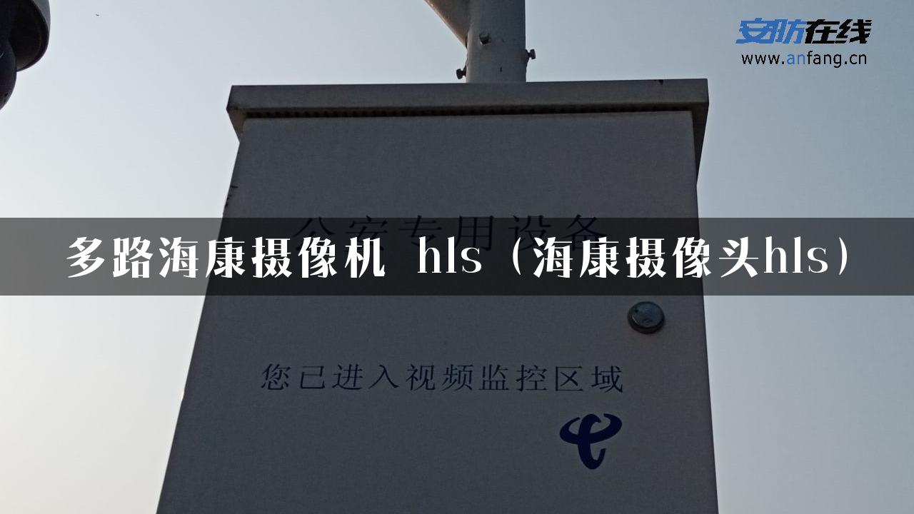 多路海康摄像机 hls（海康摄像头hls）