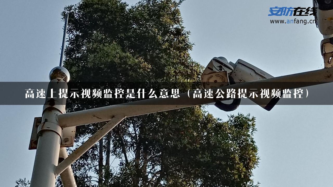 高速上提示视频监控是什么意思（高速公路提示视频监控）