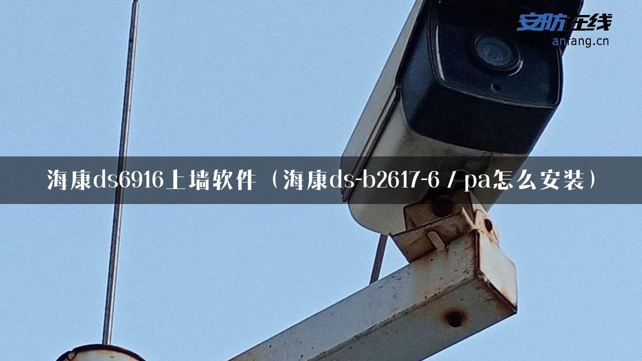 海康ds6916上墙软件（海康ds-b2617-6／pa怎么安装）