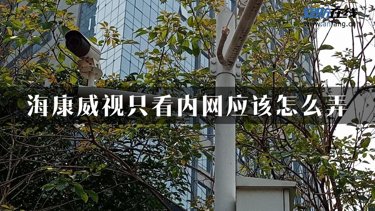 海康威视只看内网应该怎么弄