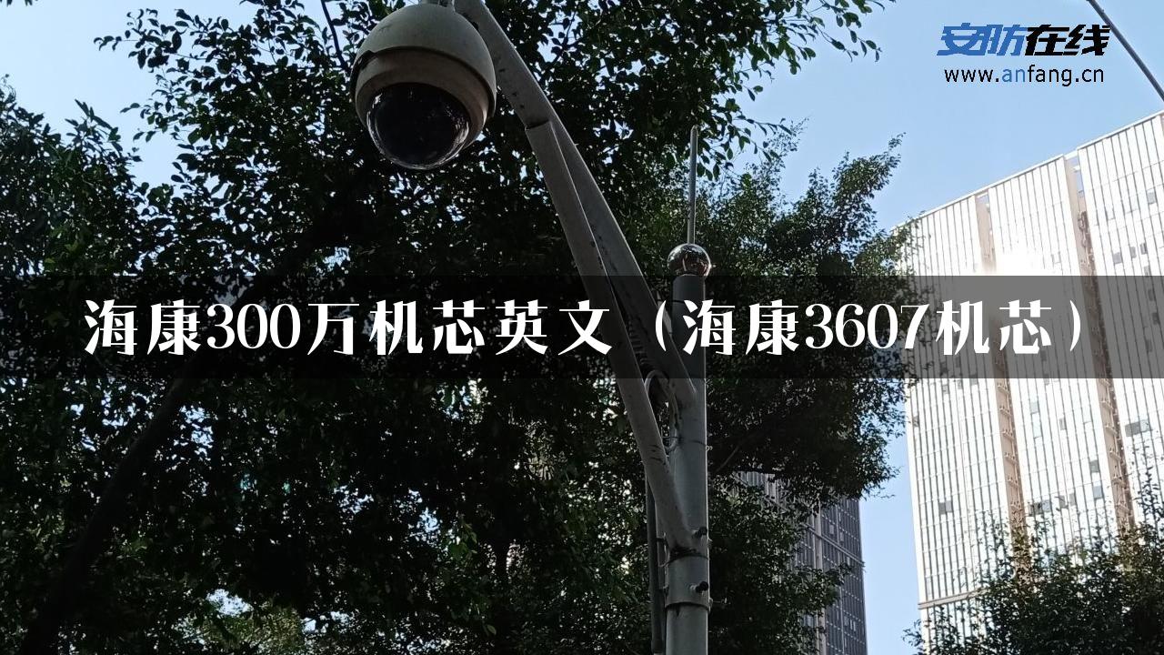 海康300万机芯英文（海康3607机芯）