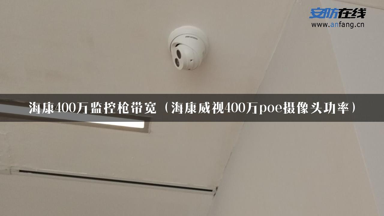 海康400万监控枪带宽（海康威视400万poe摄像头功率）