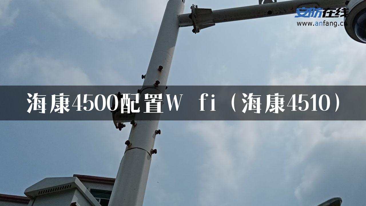 海康4500配置W fi（海康4510）