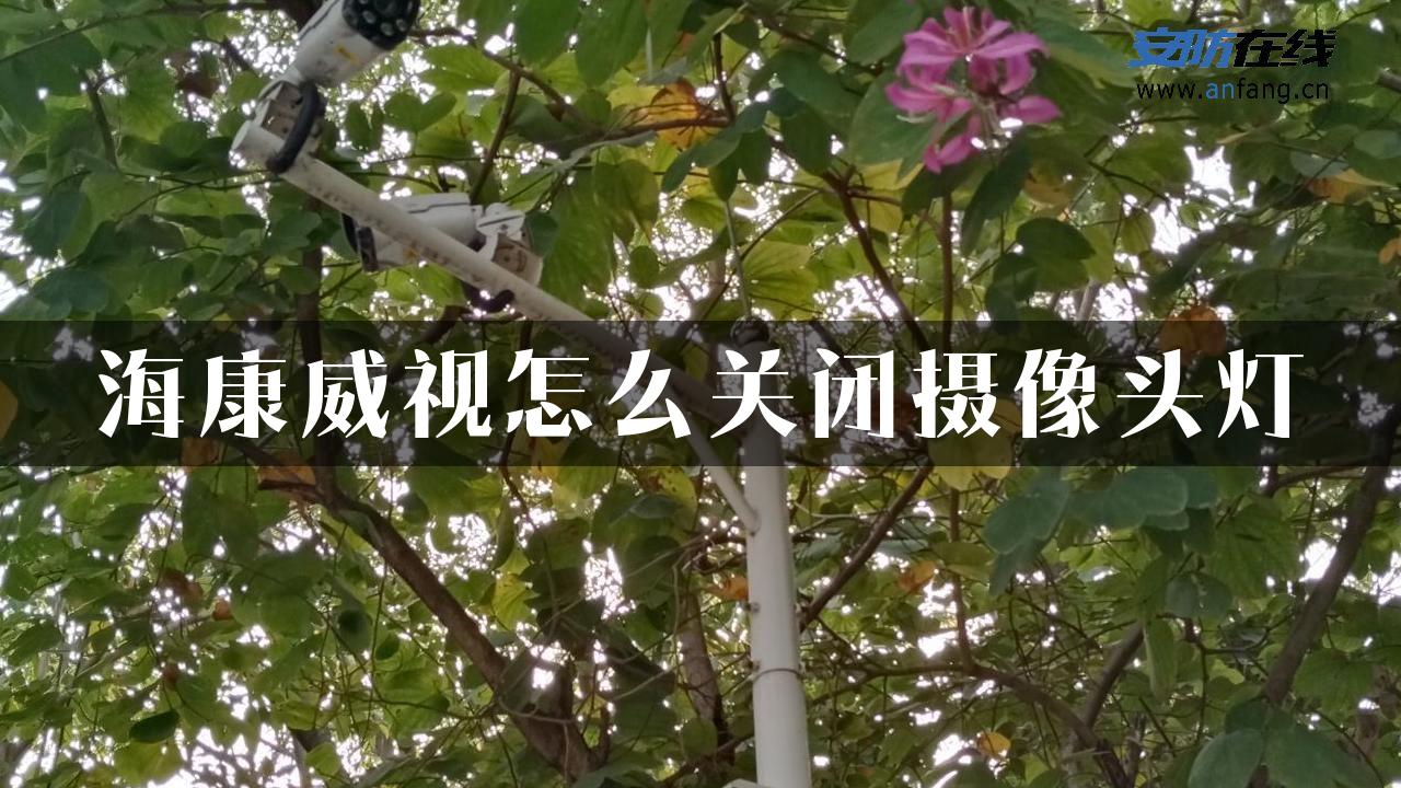 海康威视怎么关闭摄像头灯