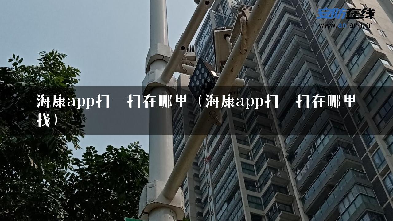 海康app扫一扫在哪里（海康app扫一扫在哪里找）