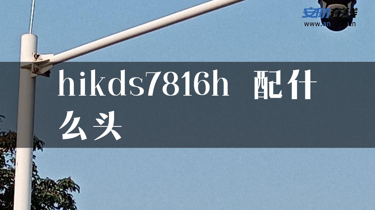 hikds7816h 配什么头