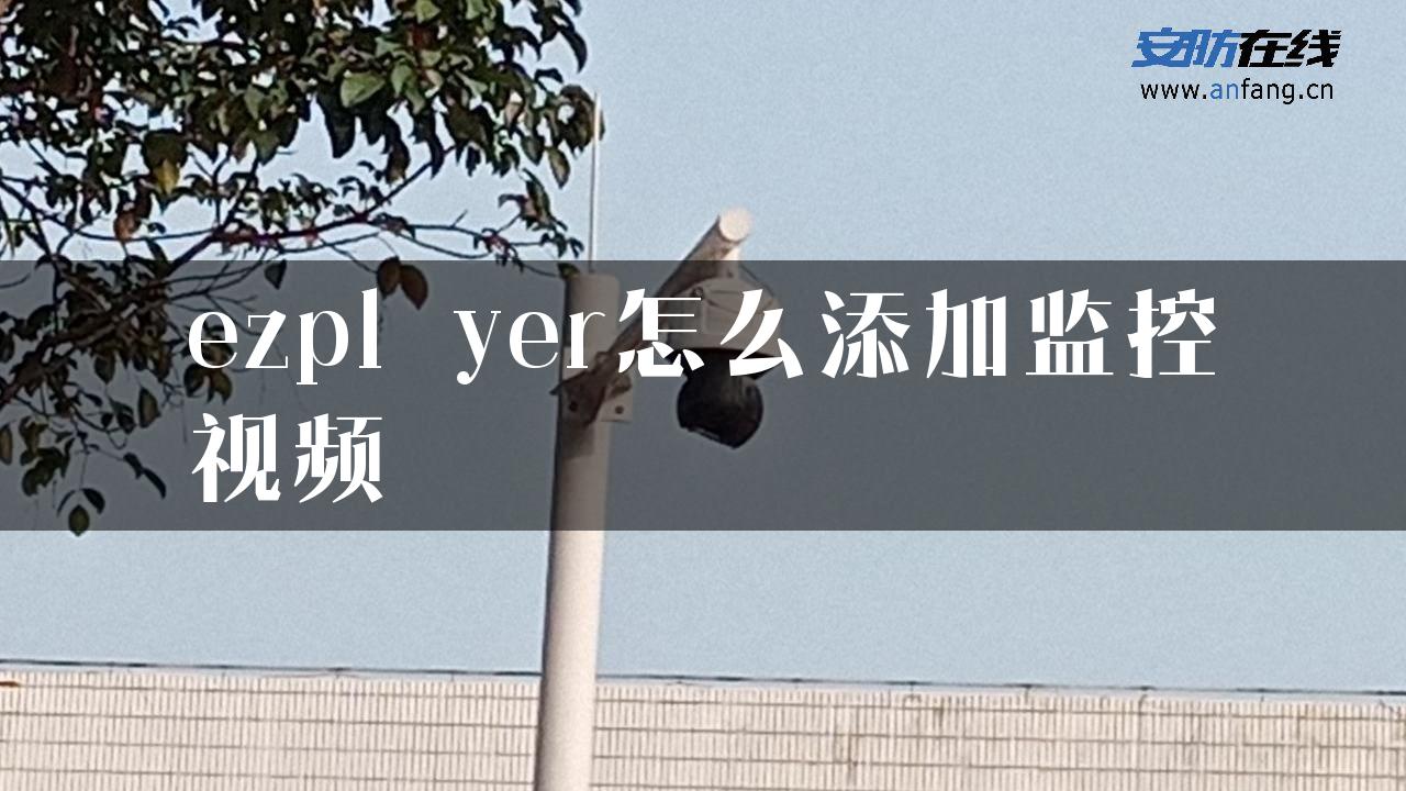 ezpl yer怎么添加监控视频