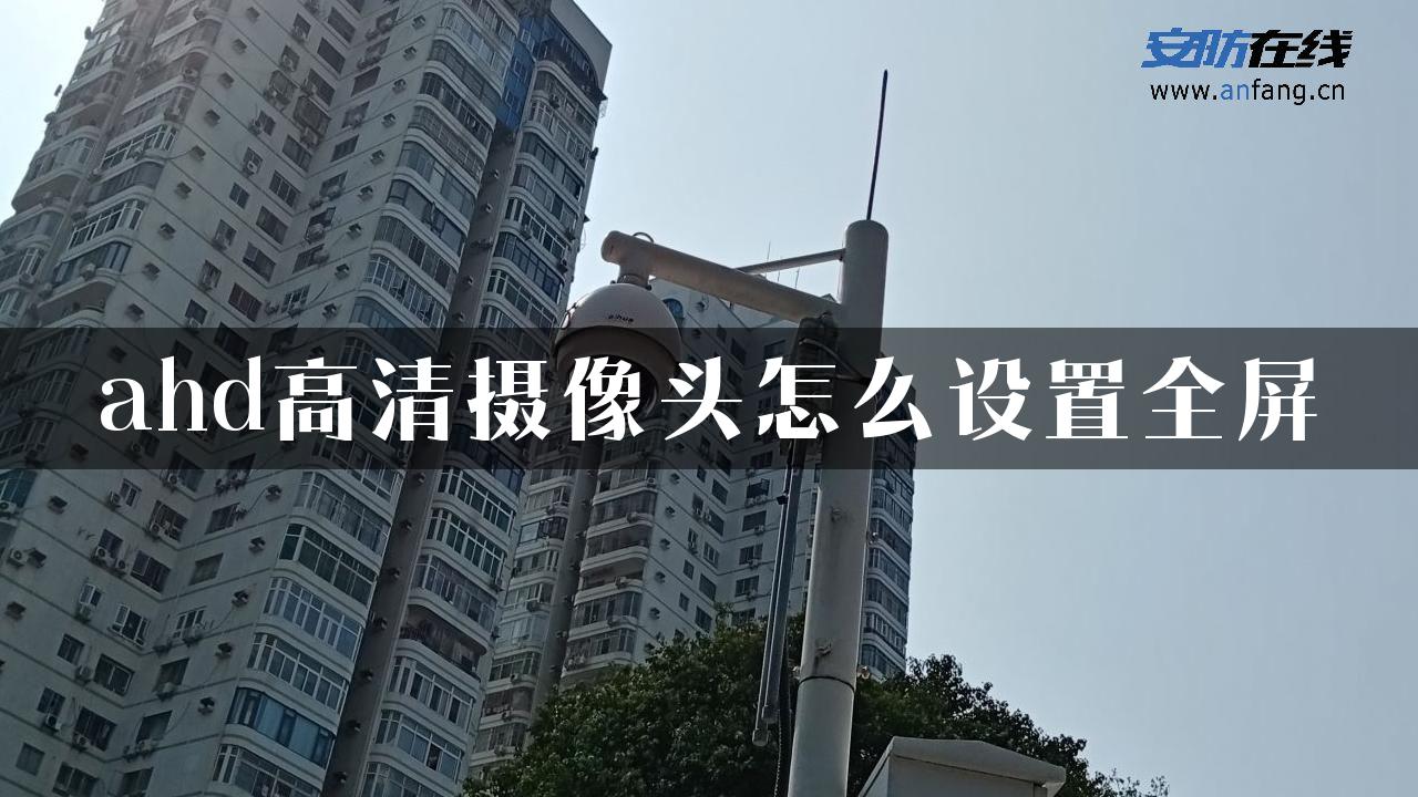 ahd高清摄像头怎么设置全屏