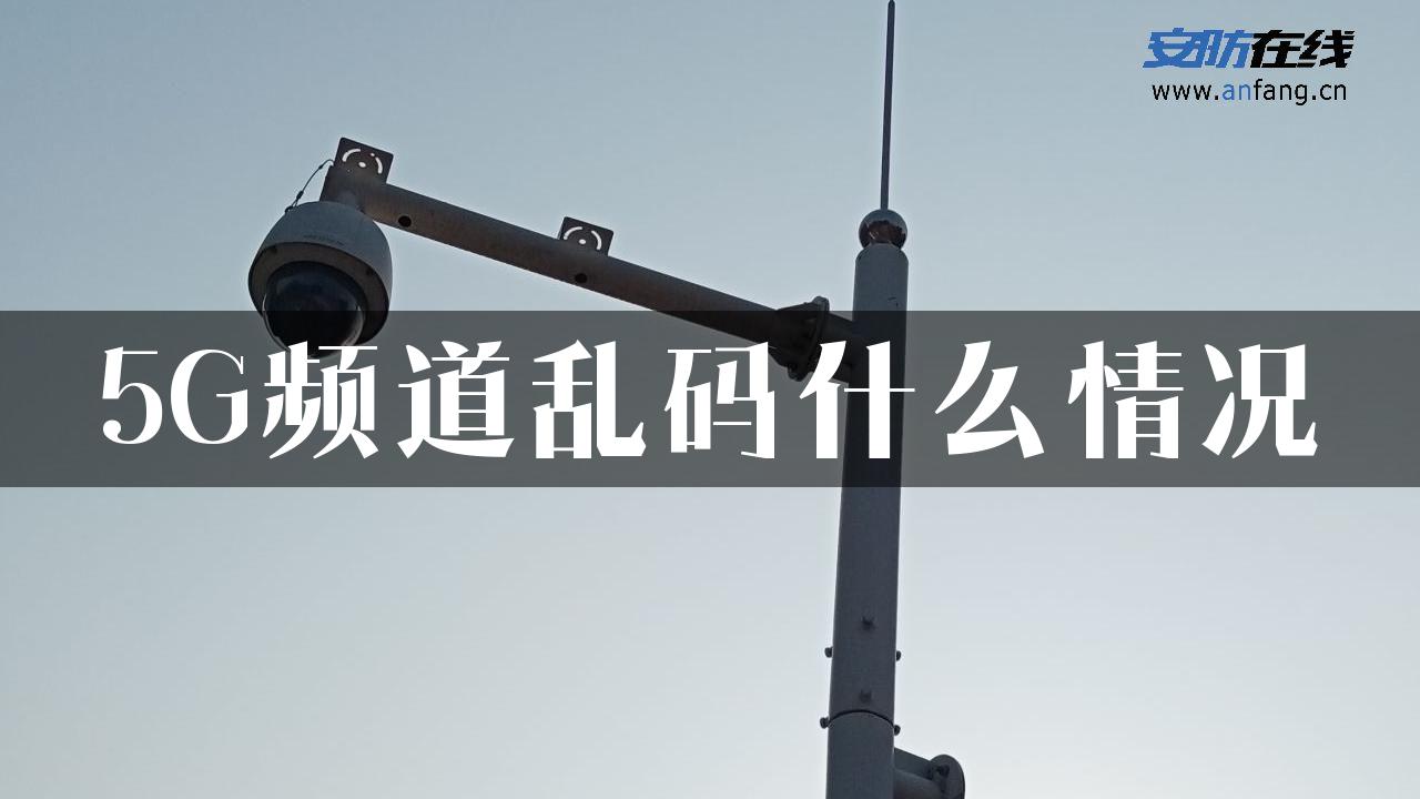 5G频道乱码什么情况