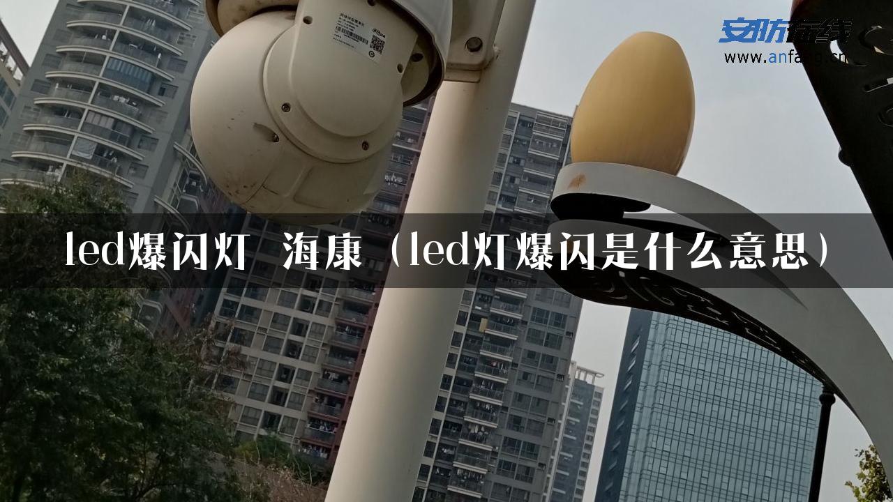 led爆闪灯 海康（led灯爆闪是什么意思）