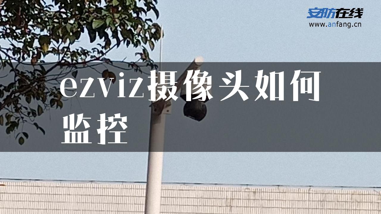 ezviz摄像头如何监控