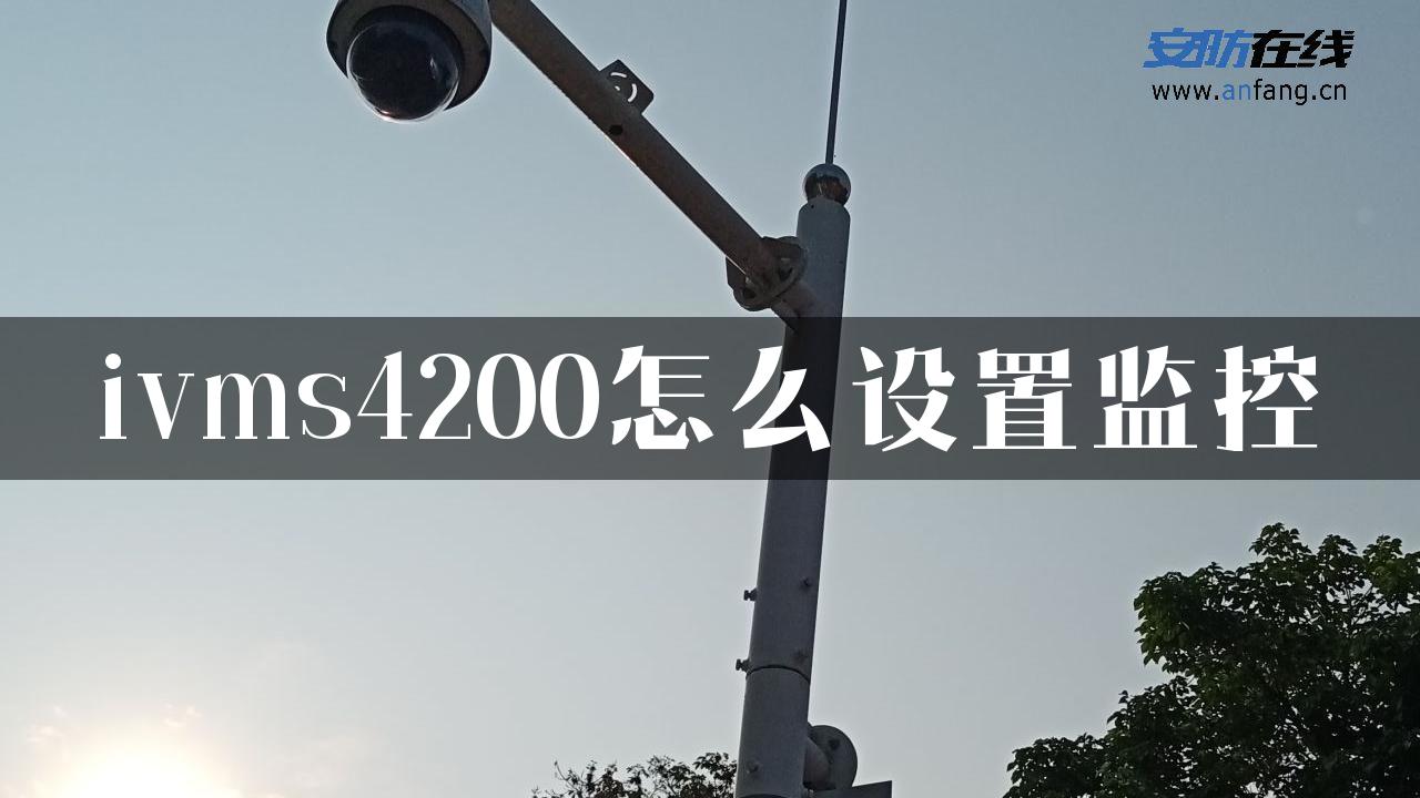 ivms4200怎么设置监控