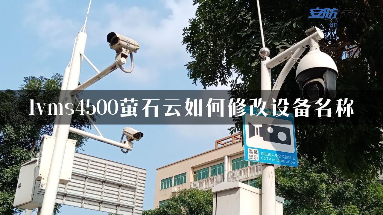 Ivms4500萤石云如何修改设备名称