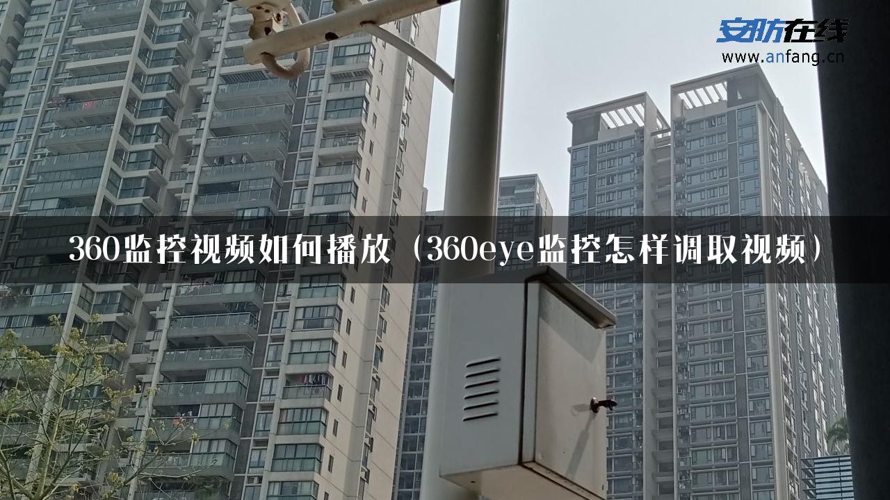 360监控视频如何播放（360eye监控怎样调取视频）