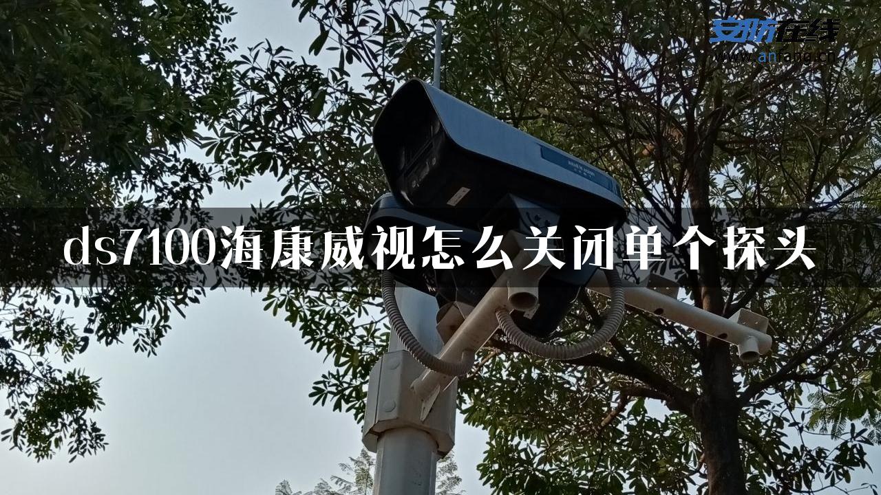 ds7100海康威视怎么关闭单个探头