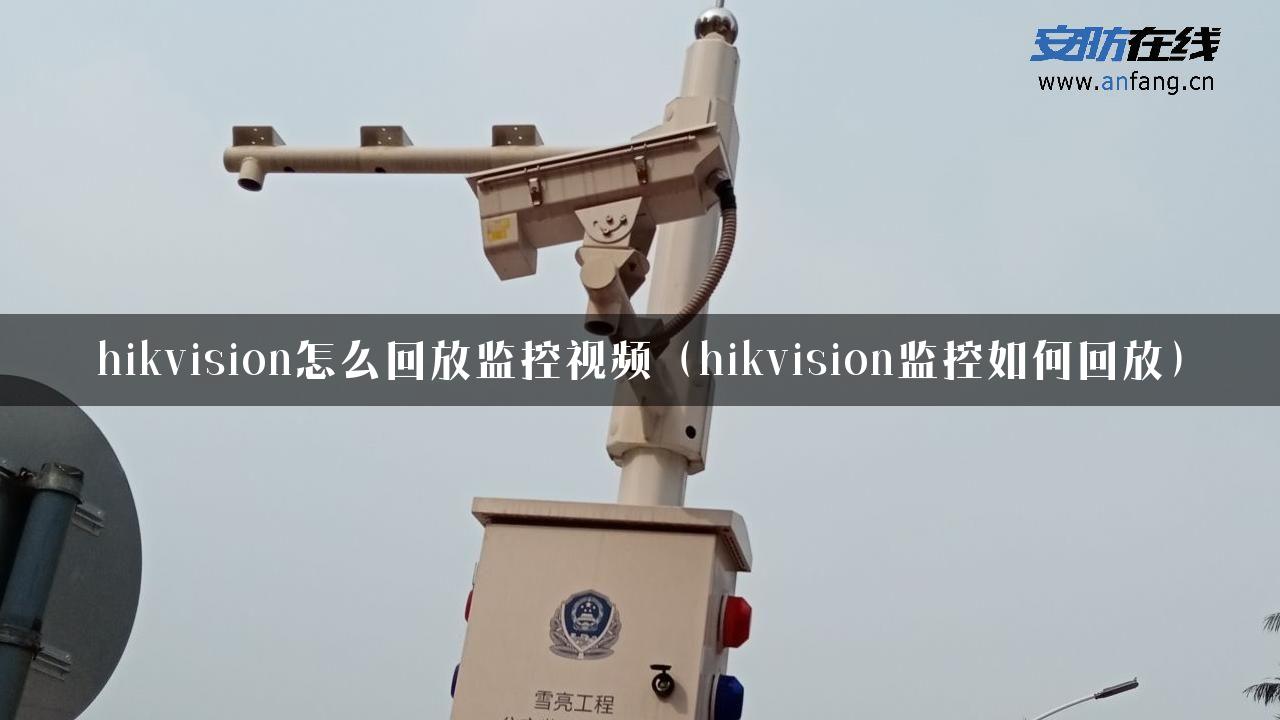 hikvision怎么回放监控视频（hikvision监控如何回放）