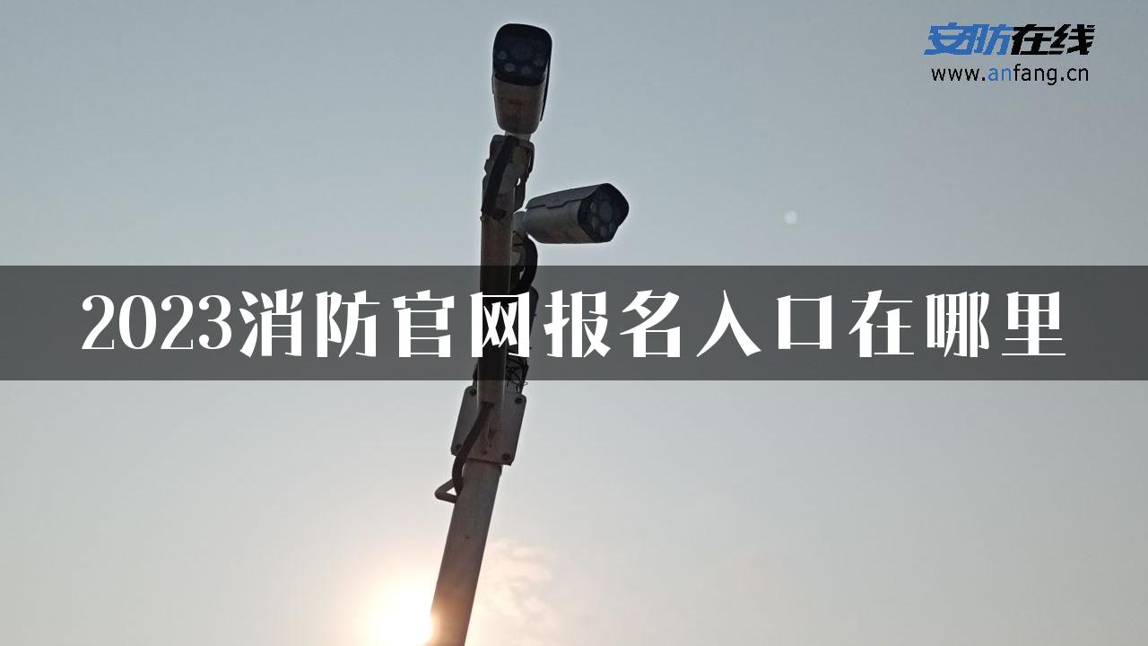 2023消防官网报名入口在哪里