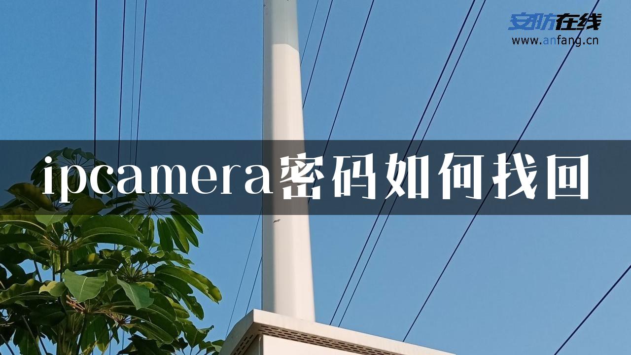 ipcamera密码如何找回