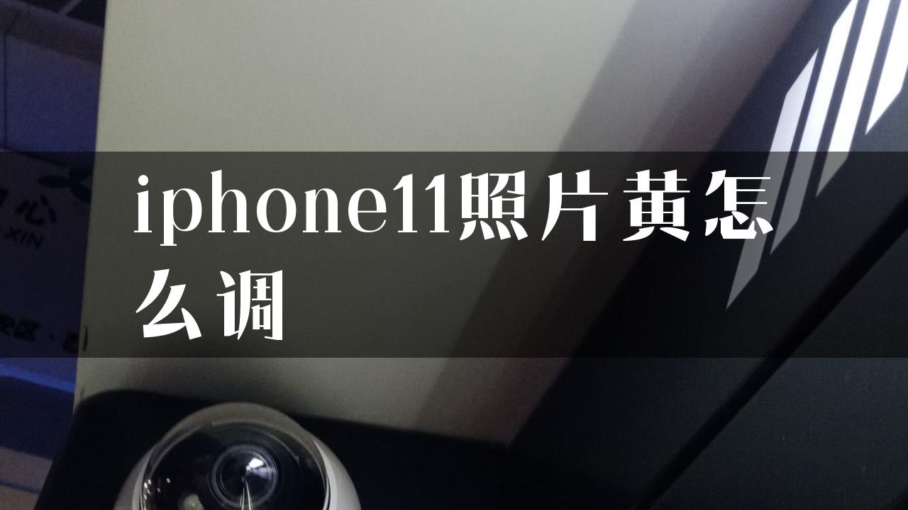 iphone11照片黄怎么调