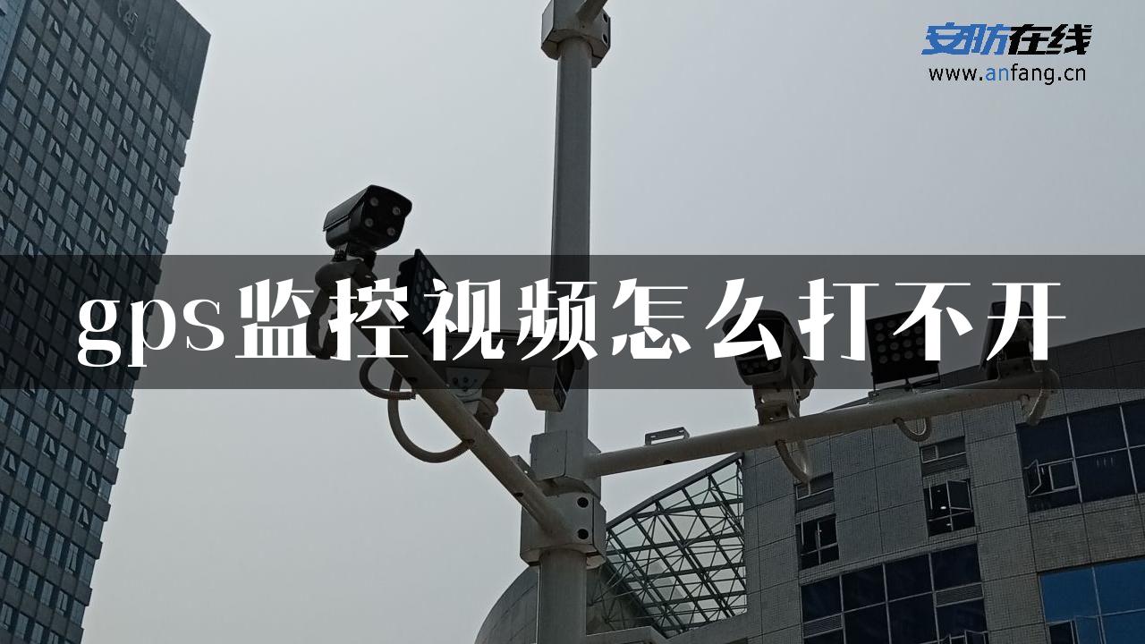 gps监控视频怎么打不开