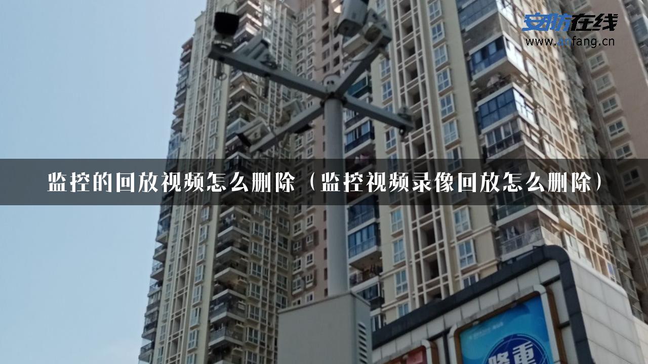 监控的回放视频怎么删除（监控视频录像回放怎么删除）