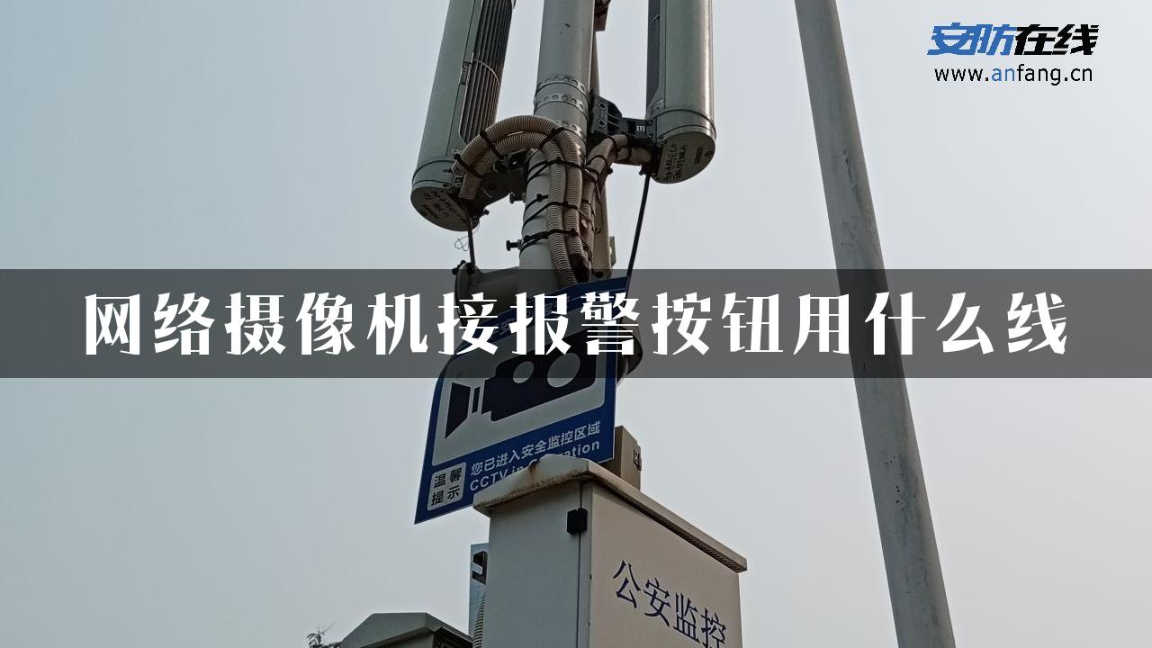 网络摄像机接报警按钮用什么线