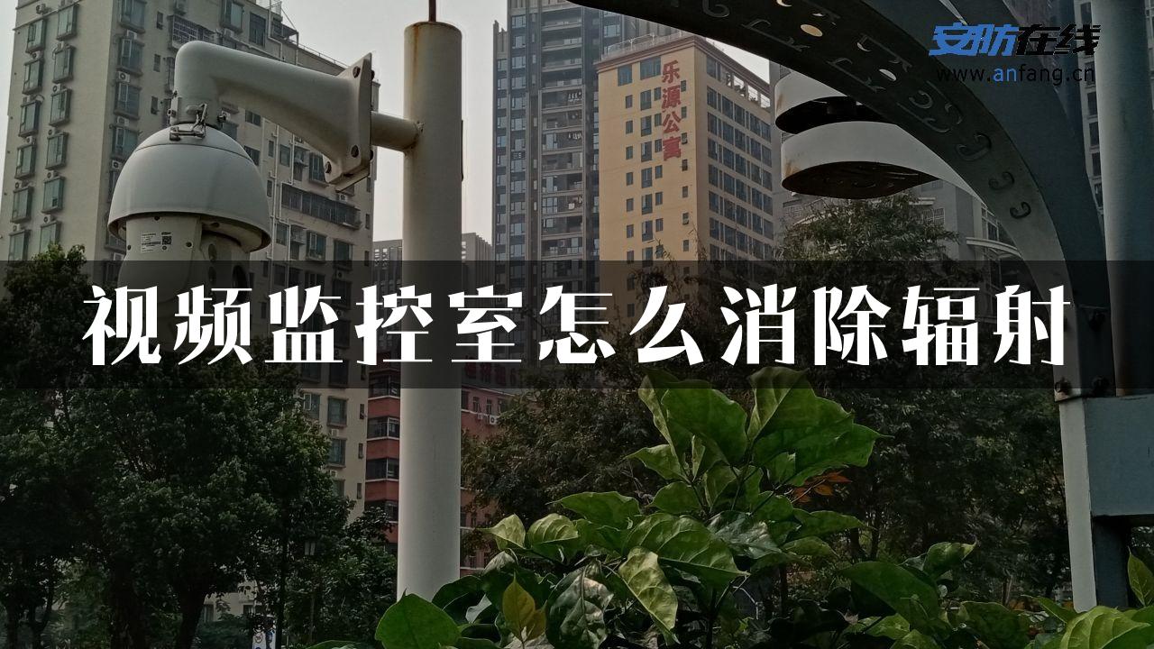 视频监控室怎么消除辐射