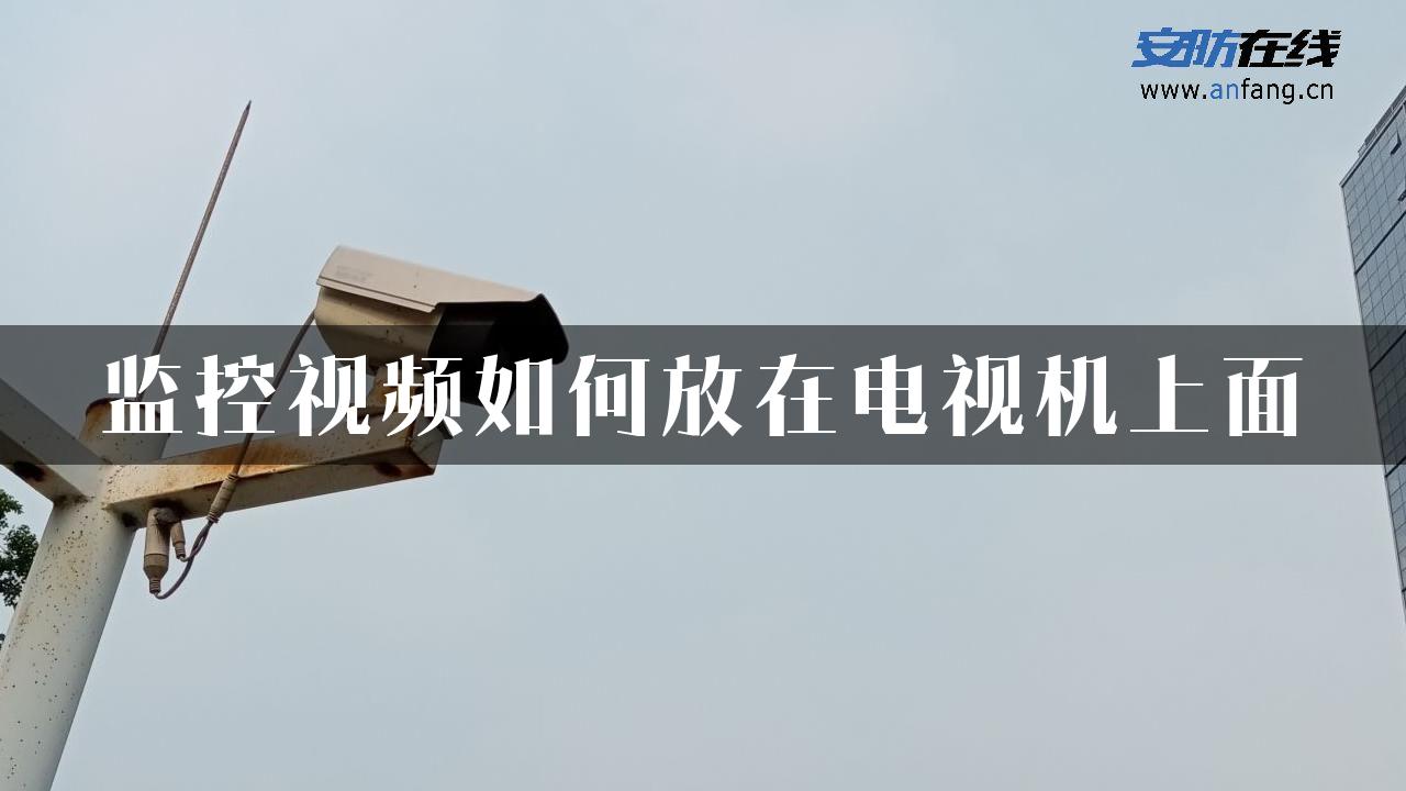 监控视频如何放在电视机上面