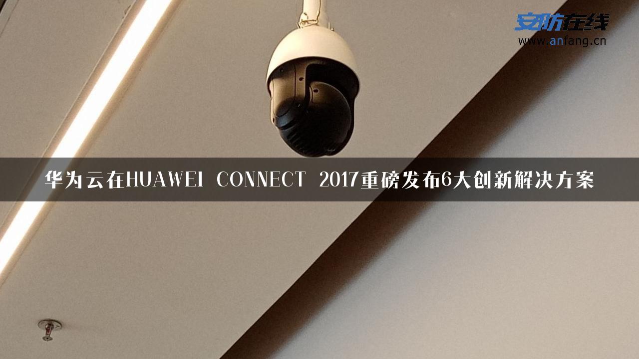 华为云在HUAWEI CONNECT 2017重磅发布6大创新解决方案