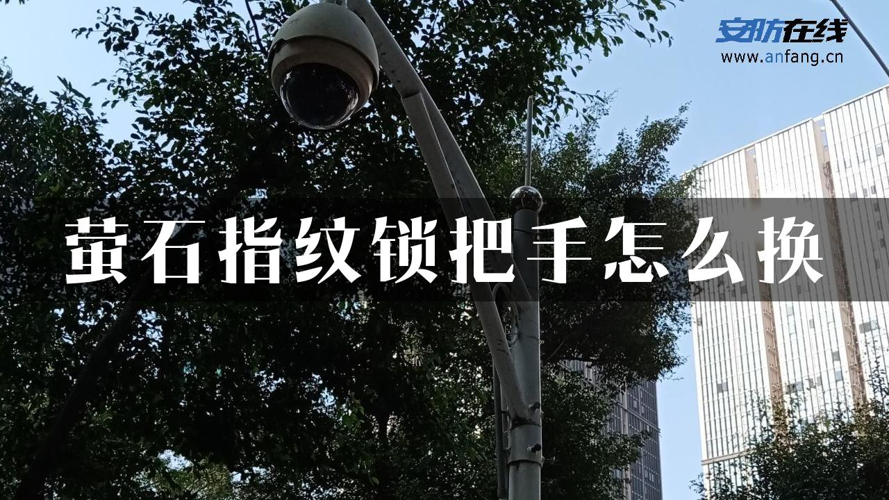 萤石指纹锁把手怎么换