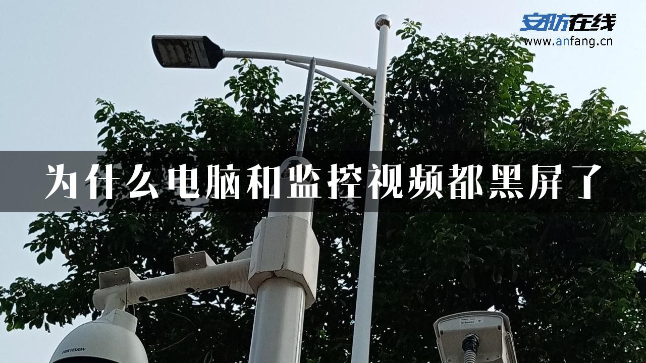 为什么电脑和监控视频都黑屏了