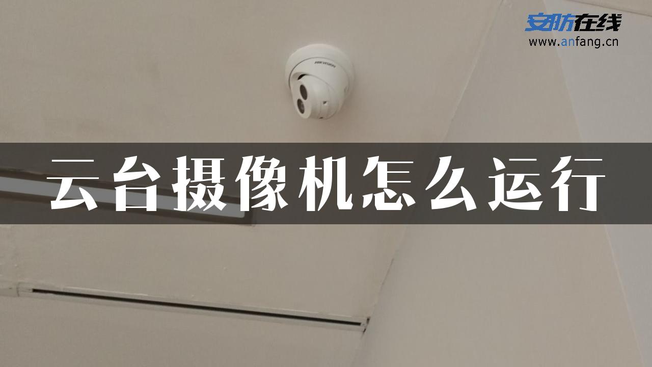 云台摄像机怎么运行