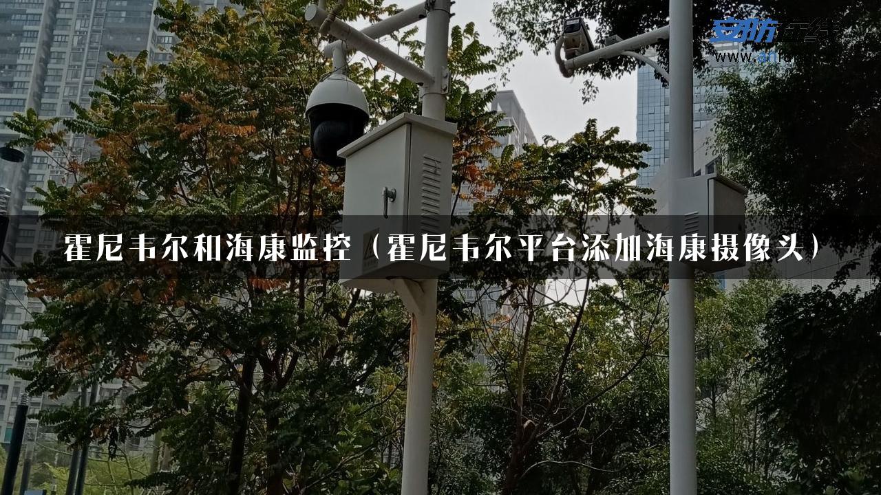 霍尼韦尔和海康监控（霍尼韦尔平台添加海康摄像头）