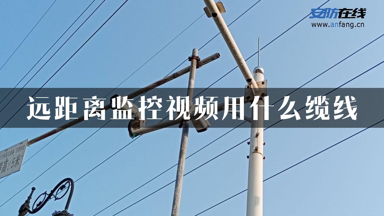 远距离监控视频用什么缆线